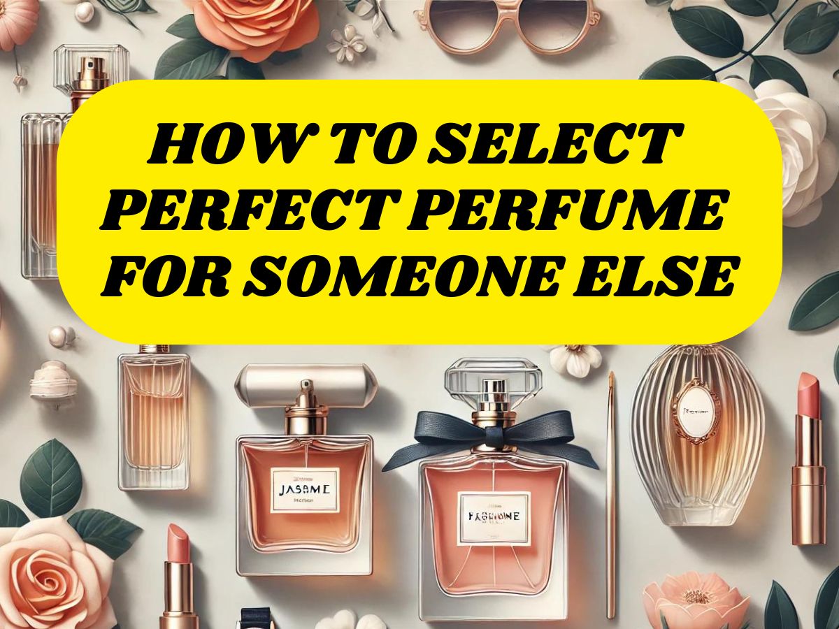 How To Select Perfect Perfume For Someone Else